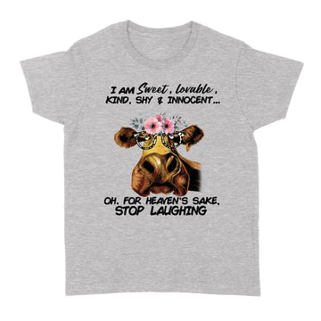 Cow I Am Sweet Lovable Kind Shy And Innocent Oh For Heaven's Sake Stop Laughing Shirt Funny Cow Lovers