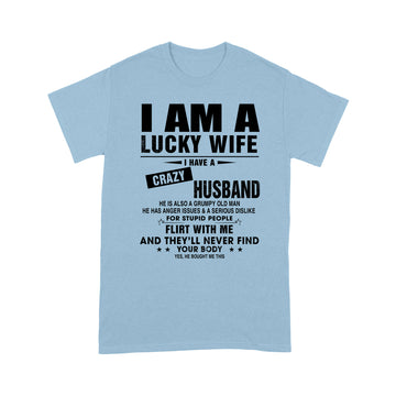 I am a lucky wife I have crazy husband he is also a grumpy old man he has anger issues and a serious dislike shirt - Standard T-shirt