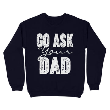 Go Ask Your Dad Shirt For Mom For Mother's Day - Funny Mom T Shirt For Women - Mom TShirt for Mothers Day Gift - Funny Mom Gift for Birthday - Standard Crew Neck Sweatshirt