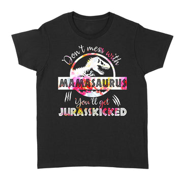 Don't Mess With Mamasaurus Youll Get Jurasskicked Mother's Day Shirt - Standard Women's T-shirt