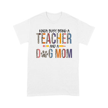 Leopard Kinda Busy Being A Teacher And Dog Mom Shirt Gift For Mom T-Shirt, Mother's Day shirts - Standard T-shirt