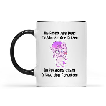 The Roses Are Dead The Violets Are Rotten I’m Freaking Crazy Or Have You Forgotten Unicorn Funny Mug - Accent Mug