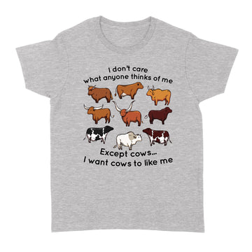 I Don't Care What Anyone Thinks Of Me Except Cows I Want Cows To Like Me Shirt - Standard Women's T-shirt