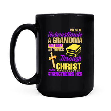 Never Underestimate A Grandma Who Does All Things Through Christ Who Strengthens Her Mug - Black Mug