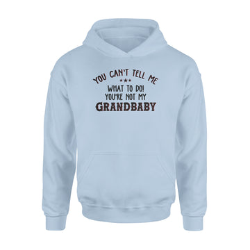 You Can't Tell Me What To Do You're Not My Grandbaby Funny Shirt - Standard Hoodie