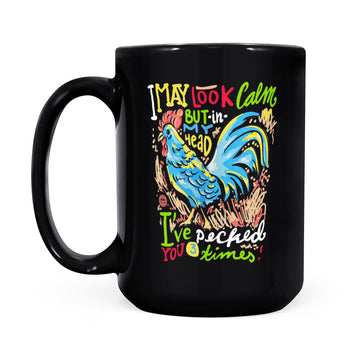 Funny Chicken I May Look Calm But In My Head I've Pecked You 3 Times Gift Mug