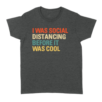 I Was Social Distancing Before It Was Cool T-Shirt - Standard Women's T-shirt