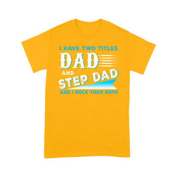 I Have Two Titles Dad And Step Dad And I Rock Them Both Shirt Funny Fathers Day Gift - Standard T-shirt