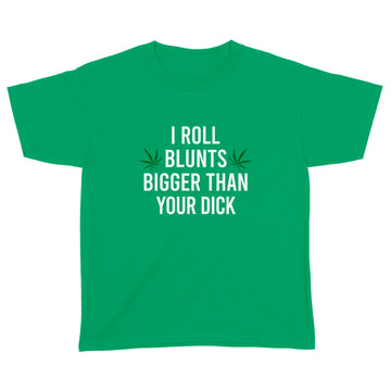 I Roll Blunts Bigger Than Your Dick Weed Funny Shirt