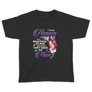 Butterfly I Know Heaven Is A Beautiful Place Because They Have My Mom Shirt - Memorial Shirts - Mom In Heaven T-Shirt