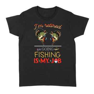 I'm Retired Going Fishing Is My Job Funny Shirt - Standard Women's T-shirt