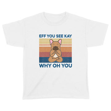 Eff You See Kay Why Oh You Funny French Bulldog Yoga Lover Vintage Shirts - Standard Youth T-shirt