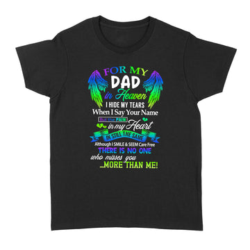 For My Dad In Heaven I Hide My Tears When I Say Your Name But The Pain Is My Heart Shirt