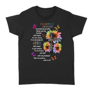 Faith I Can Only Imagine Surrounded By Your Glory What Will My Heart Fell Jesus Sunflower Shirt - Standard Women's T-shirt