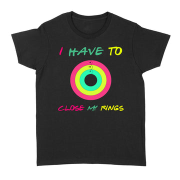 I Have To Close My Rings Graphic Tees Shirt - Standard Women's T-shirt