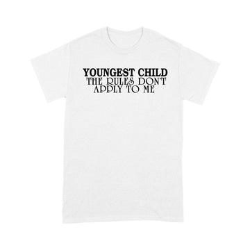 Youngest Child The Rules Don't Apply To Me Funny Quote T-Shirt - Standard T-Shirt