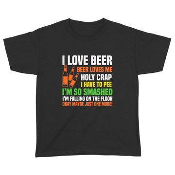 I Love Beer Beer Loves Me Holy Crap I Have To Pee I'm So Smashed Funny Shirt