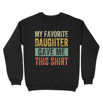 My Favorite Daughter Gave Me This Shirt Funny Father's Day T-Shirt - Standard Crew Neck Sweatshirt