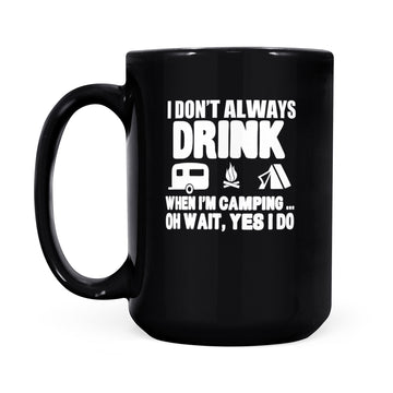 I Don't Always Drink When I'm Camping Oh Wait Yes I Do Shirt Funny Camper Mug - Black Mug