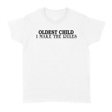 Oldest Child I Make Have Rules Funny Quote T-Shirt - Standard Women's T-shirt