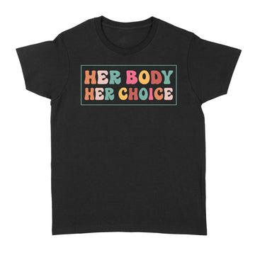 Her Body Her Choice Pro Choice Feminist Women's Rights Shirt - Standard Women's T-shirt