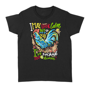 Funny Chicken I May Look Calm But In My Head I've Pecked You 3 Times Shirt - Standard Women's T-shirt