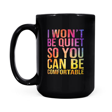I Won't Be Quiet So You Can Be Comfortable Mug - Black Mug