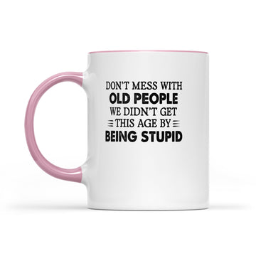 Don't Mess With Old People We Didn't Get This Age By Being Stupid Mug - Accent Mug