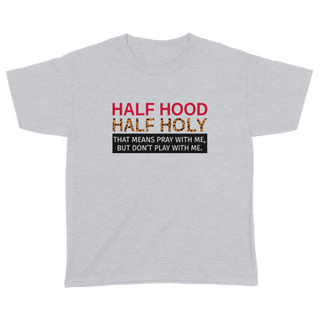 Half Hood Half Holy That Means Pray With Me But Don’t Play With Me Shirt