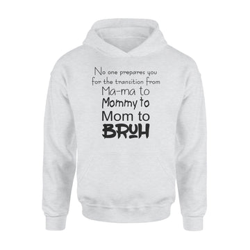 No One Prepares You For The Transition From Ma-ma To Mommy To Mom To Bruh Shirt - Standard Hoodie