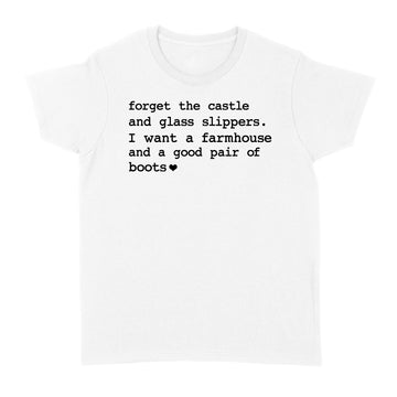 Forget The Castle And Glass Slippers I Want A Farmhouse Shirt - Standard Women's T-shirt