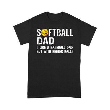 Softball Dad Like Baseball But With Bigger Balls Fathers Day Shirt - Standard T-Shirt