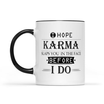 I Hope Karma Slaps You In The Face Before I Do Mug