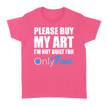 Please Buy My Art I'm Not Built For Only Fans Funny Shirt - Standard Women's T-shirt