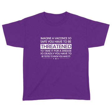 Imagine a vaccine so safe you have to be threatened to take it for a disease so deadly shirts