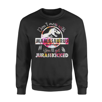 Don't Mess With Mamasaurus Youll Get Jurasskicked Mother's Day Shirt - Standard Crew Neck Sweatshirt