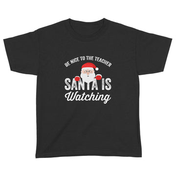 Be Nice To The Teacher Santa Is Watching Shirt Funny Christmas Shirt, Christmas Tee