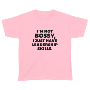 I'm Not Bossy I Just Have Leadership Skills Shirt - Standard Youth T-shirt