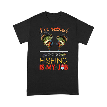 I'm Retired Going Fishing Is My Job Funny Shirt - Standard T-Shirt