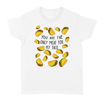 You Are The Only Meat For My Taco Gift - Standard Women's T-shirt