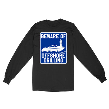 Beware Of Offshore Drilling Funny Shirt - Standard Long Sleeve