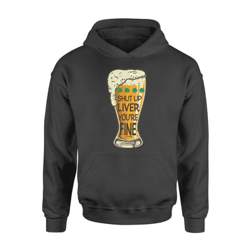 St Patrick's Day Beer Shut Up Liver You're Fine Shirt - Standard Hoodie