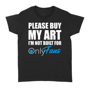 Please Buy My Art I'm Not Built For Only Fans Funny Shirt - Standard Women's T-shirt