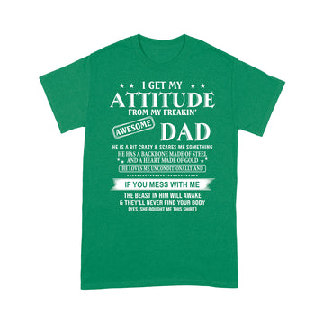 I Get My Attitude From My Freakin’ Awesome Dad He Is A Bit Crazy And Scares Me Sometimes shirt - Standard T-shirt