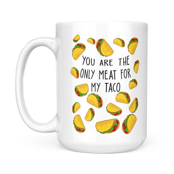 You Are The Only Meat For My Taco Gift Coffee Mug - White Mug