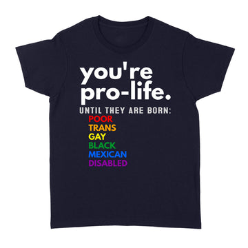 You're Prolife Until They Are Born Poor Trans Gay Lgbt Shirt - Standard Women's T-shirt