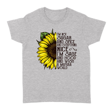 Sunflower I'm Not Sugar And Spice And Everything Nice I'm Sage And Hood And Wish A Mufuka Would Shirt - Standard Women's T-shirt