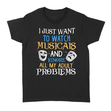 I Just Want To Watch Musicals And Ignore My Adult Problems Women's T-shirt