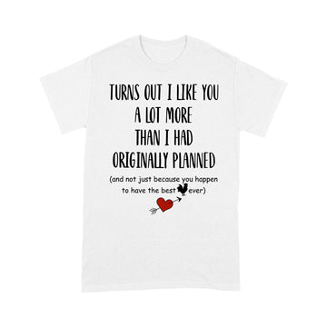Turns Out I Like You Not Just Because Your Best Cock Ever Shirt – Funny Valentine Shirt - Standard T-shirt