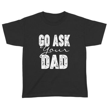 Go Ask Your Dad Shirt For Mom For Mother's Day - Funny Mom T Shirt For Women - Mom TShirt for Mothers Day Gift - Funny Mom Gift for Birthday - Standard Youth T-shirt